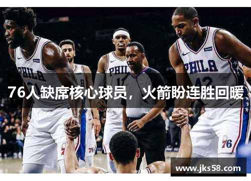 76人缺席核心球员，火箭盼连胜回暖