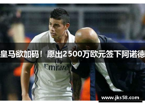 皇马欲加码!愿出2500万欧元签下阿诺德 皇马欲加码!愿出2500万欧元签下阿诺德